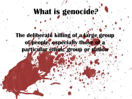 What is genocide? The deliberate killing of a large group of people, especially those of a particular ethnic group or nation.