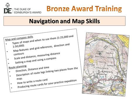 Navigation and Map Skills Map and compass skills Types of maps and when to use them (1:25,000 and 1:50,000) Map features and grid references, direction.