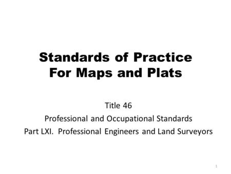 Standards of Practice For Maps and Plats Title 46 Professional and Occupational Standards Part LXI. Professional Engineers and Land Surveyors 1.