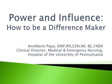 AnnMarie Papa, DNP,RN,CEN,NE-BC,FAEN Clinical Director, Medical & Emergency Nursing, Hospital of the University of Pennsylvania.