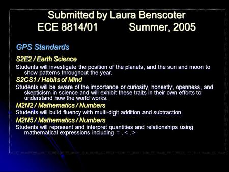 Submitted by Laura Benscoter ECE 8814/01Summer, 2005 GPS Standards S2E2 / Earth Science Students will investigate the position of the planets, and the.