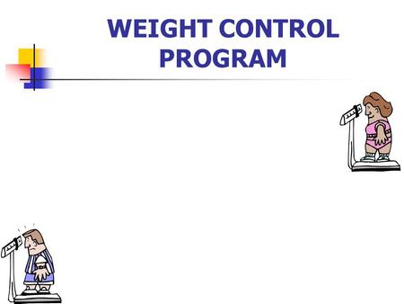 WEIGHT CONTROL PROGRAM. Instructor: MSG MARTIN Purpose: To inform all soldiers of the requirements and procedures involved in the weight control program.
