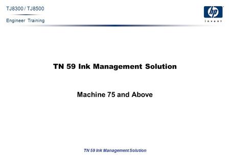Engineer Training TN 59 Ink Management Solution TJ8300 / TJ8500 TN 59 Ink Management Solution Machine 75 and Above.