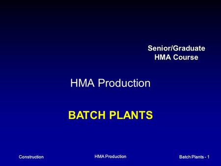 Senior/Graduate HMA Course HMA Production BATCH PLANTS Construction.
