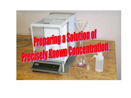 Preparing Solutions of Precise Concentration It is often necessary to prepare solutions of precisely known concentration of a substance If the substance.