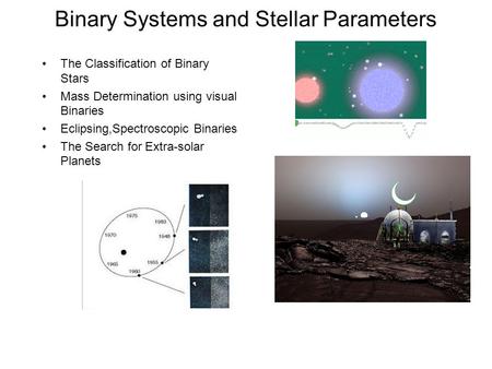 Binary Systems and Stellar Parameters The Classification of Binary Stars Mass Determination using visual Binaries Eclipsing,Spectroscopic Binaries The.