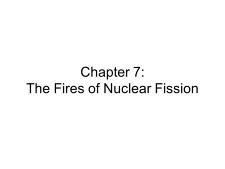 Chapter 7: The Fires of Nuclear Fission. A nuclear fuel pellet contains about 4 grams of fuel It produces the same amount of energy as a ton of coal or.