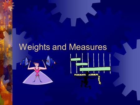 Weights and Measures. Describe advantages of measuring by weight Site common units of volumetric, weight and count-based measurements Compute recipe yields.