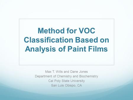 Method for VOC Classification Based on Analysis of Paint Films Max T. Wills and Dane Jones Department of Chemistry and Biochemistry Cal Poly State University.