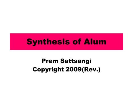 Synthesis of Alum Prem Sattsangi Copyright 2009(Rev.)