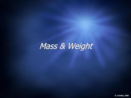 Mass & Weight D. Crowley, 2008.