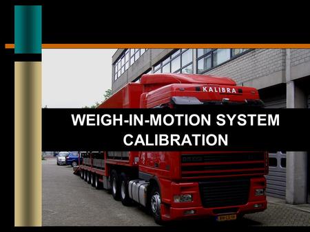 WEIGH-IN-MOTION SYSTEM CALIBRATION. CURRENT CHALLENGES Significant Growth in CMV Traffic Increased congestion and delay Demand for larger and heavier.
