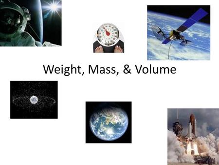 Weight, Mass, & Volume. What I Know What is weight? If you traveled to another planet, would you weight the same?