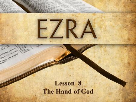 Lesson 8 The Hand of God. Ezra 8:9 The hand of our God is favorably disposed to all those who seek Him, but His power and His anger are against all those.