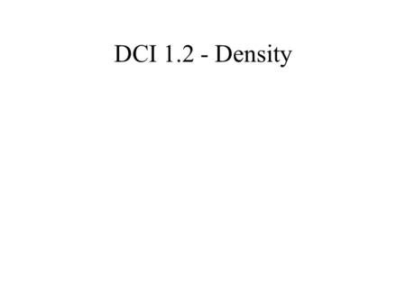 DCI 1.2 - Density. DCI Clicker Questions 1.Predict what will happen when the solid is dropped into the liquid. a) the solid will sink in the liquid b)