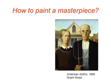 How to paint a masterpiece? American Gothic, 1930 Grant Wood.