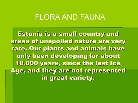 Estonia is a small country and areas of unspoiled nature are very rare. Our plants and animals have only been developing for about 10,000 years, since.
