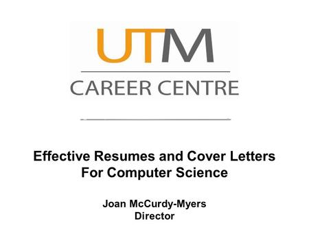 Effective Resumes and Cover Letters For Computer Science Joan McCurdy-Myers Director.