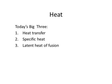 Heat Today’s Big Three: 1.Heat transfer 2.Specific heat 3.Latent heat of fusion.