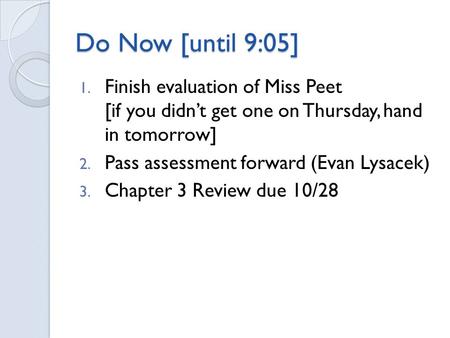 Do Now [until 9:05] 1. Finish evaluation of Miss Peet [if you didn’t get one on Thursday, hand in tomorrow] 2. Pass assessment forward (Evan Lysacek) 3.