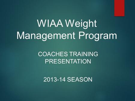 WIAA Weight Management Program COACHES TRAINING PRESENTATION 2013-14 SEASON.