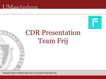 Department of Electrical and Computer Engineering CDR Presentation Team Frij.