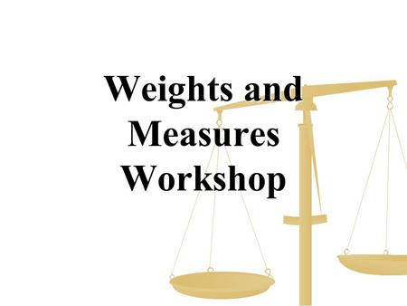 Weights and Measures Workshop. Equipment Needed – Sign In Weights & Measures Signs Weights & Measures Signs Tape – Masking, Duct and Athletic Tape – Masking,