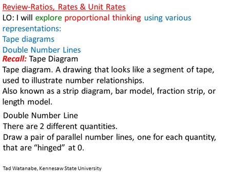 Review-Ratios, Rates & Unit Rates LO: I will explore proportional thinking using various representations: Tape diagrams Double Number Lines Recall: Tape.