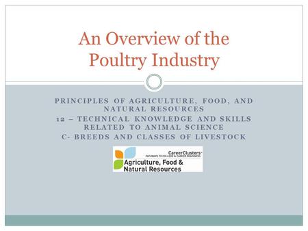 PRINCIPLES OF AGRICULTURE, FOOD, AND NATURAL RESOURCES 12 – TECHNICAL KNOWLEDGE AND SKILLS RELATED TO ANIMAL SCIENCE C- BREEDS AND CLASSES OF LIVESTOCK.