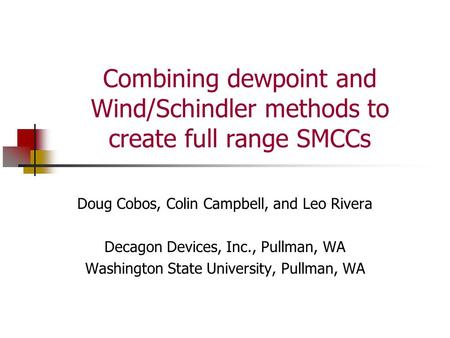 Combining dewpoint and Wind/Schindler methods to create full range SMCCs Doug Cobos, Colin Campbell, and Leo Rivera Decagon Devices, Inc., Pullman, WA.