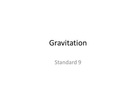Gravitation Standard 9. Gravitation Is the force pull objects towards the ground is the same that keeps the moon moving around the earth?