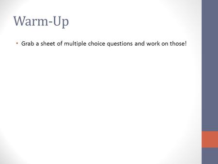 Warm-Up Grab a sheet of multiple choice questions and work on those!