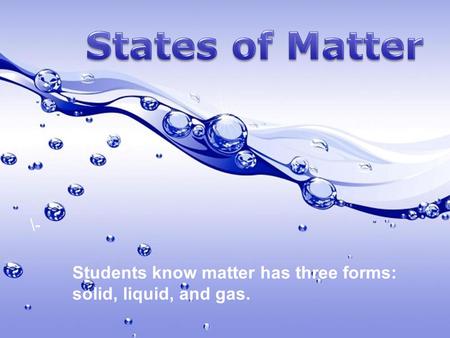 States of Matter \- Students know matter has three forms: solid, liquid, and gas. Free Powerpoint Templates.