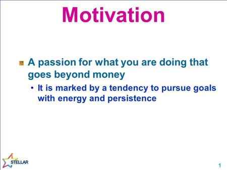 1 Motivation A passion for what you are doing that goes beyond money It is marked by a tendency to pursue goals with energy and persistence.
