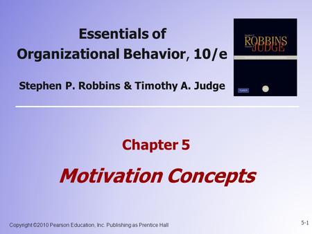 Copyright ©2010 Pearson Education, Inc. Publishing as Prentice Hall 5-1 Essentials of Organizational Behavior, 10/e Stephen P. Robbins & Timothy A. Judge.
