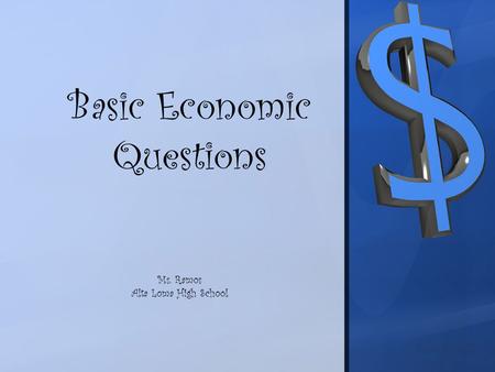 Basic Economic Questions Ms. Ramos Alta Loma High School.