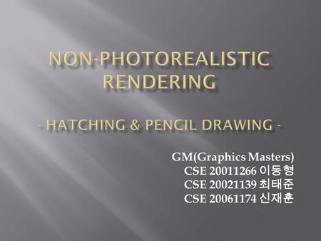 GM(Graphics Masters) CSE 20011266 이동형 CSE 20021139 최태준 CSE 20061174 신재훈.