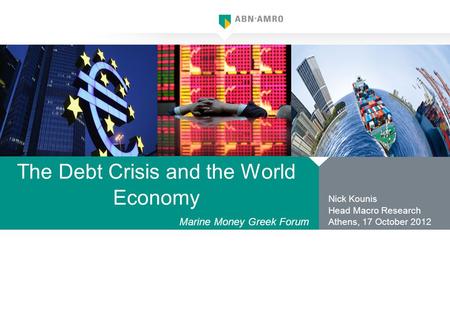 The Debt Crisis and the World Economy Nick Kounis Head Macro Research Athens, 17 October 2012 Marine Money Greek Forum.