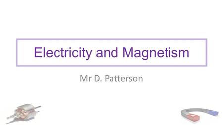 Electricity and Magnetism Mr D. Patterson. Outcomes explain why electrical energy is transmitted as AC at very high voltages, and describe and explain.