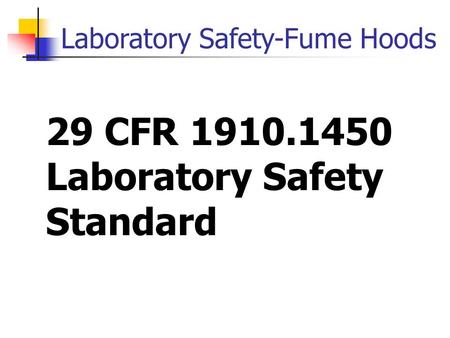 Laboratory Safety-Fume Hoods 29 CFR 1910.1450 Laboratory Safety Standard.