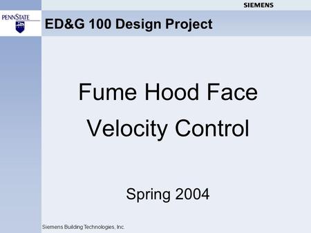 Siemens Building Technologies, Inc. ED&G 100 Design Project Fume Hood Face Velocity Control Spring 2004.