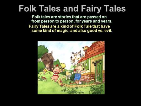 Folk Tales and Fairy Tales Folk tales are stories that are passed on from person to person, for years and years. Fairy Tales are a kind of Folk Tale that.