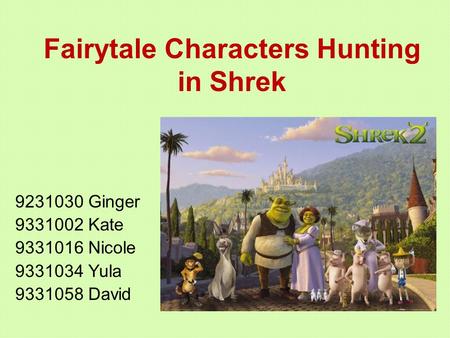 Fairytale Characters Hunting in Shrek 9231030 Ginger 9331002 Kate 9331016 Nicole 9331034 Yula 9331058 David.