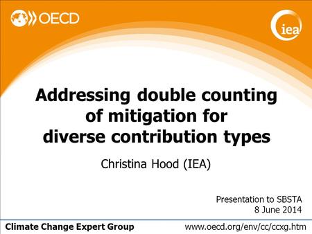 Climate Change Expert Group www.oecd.org/env/cc/ccxg.htm Presentation to SBSTA 8 June 2014 Addressing double counting of mitigation for diverse contribution.