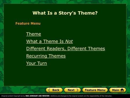 Theme What a Theme Is Not Different Readers, Different Themes Recurring Themes Your Turn What Is a Story’s Theme? Feature Menu.