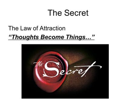 The Secret The Law of Attraction “Thoughts Become Things…”