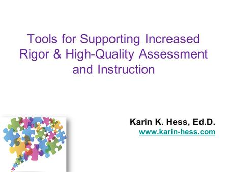 Karin K. Hess, Ed.D. www.karin-hess.com Tools for Supporting Increased Rigor & High-Quality Assessment and Instruction Karin K. Hess, Ed.D. www.karin-hess.com.