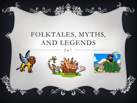 FOLKTALES, MYTHS, AND LEGENDS. Folklore and Traditional Literature Folklore consists of a people group (or “folk”) and all of its accumulated facts (“lore”)