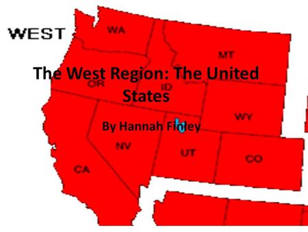 The West Region: The United States By Hannah Finley.