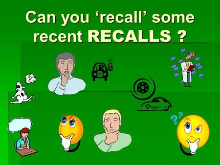 Can you ‘recall’ some recent RECALLS ?. What agency is responsible for CONSUMER SAFETY?  Is there a way to report a dangerous product?  Is there a way.